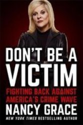 Don& 39 T Be A Victim - Fighting Back Against America& 39 S Crime Wave Hardcover