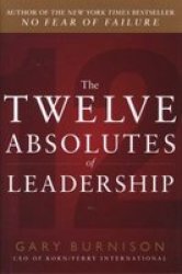 The Twelve Absolutes Of Leadership Hardcover Ed