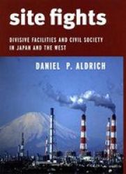 Site Fights - Divisive Facilities And Civil Society In Japan And The West Hardcover 2 Ed