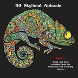 30 Stylised Animals - Adult And Teen Colouring Book For Relaxation And Reducing Stress Paperback
