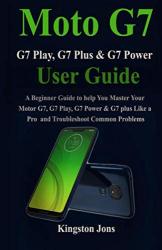 Moto G7 Series User Guide For Seniors: A Beginner Guide To Help You Master Your Motor G7 G7 Play G7 Power & G7 Plus Like A Pro For Seniors