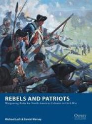 Rebels And Patriots - Wargaming Rules For North America: Colonies To Civil War Paperback