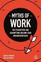 Myths Of Work - The Stereotypes And Assumptions Holding Your Organization Back Paperback