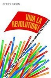 Viva La Revolution : The Story Of People Power In 30 Revolutions