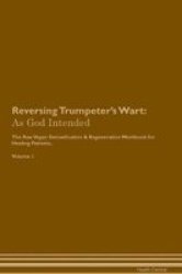 Reversing Trumpeter& 39 S Wart - As God Intended The Raw Vegan Plant-based Detoxification & Regeneration Workbook For Healing Patients. Volume 1 Paperback