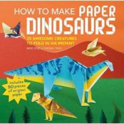 How To Make Paper Dinosaurs - 25 Awesome Creatures To Fold In An Instant: Includes 50 Pieces Of Origami Paper Paperback