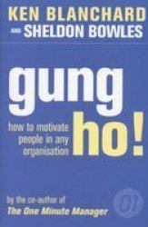 Gung Ho : Turn On The People In Any Organization
