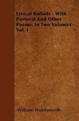 Lyrical Ballads - With Pastoral And Other Poems In Two Volumes - Vol. I Paperback