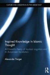 Inspired Knowledge In Islamic Thought - Al-ghazali& 39 S Theory Of Mystical Cognition And Its Avicennian Foundation Paperback