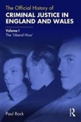 The Official History Of Criminal Justice In England And Wales - Volume I: The & 39 Liberal Hour& 39 Hardcover
