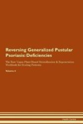 Reversing Generalized Pustular Psoriasis - Deficiencies The Raw Vegan Plant-based Detoxification & Regeneration Workbook For Healing Patients. Volume 4 Paperback