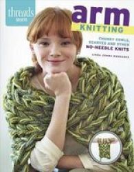 Arm Knitting - Chunky Cowls Scarves And Other No-needle Knits Paperback