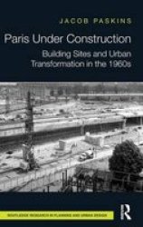 Paris Under Construction - Building Sites And Urban Transformation In The 1960s Hardcover