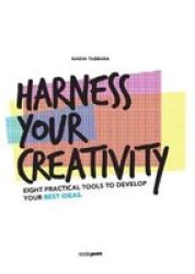 Harness Your Creativity - Eight Practical Tools To Develop Your Best Ideas Paperback