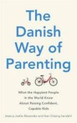 The Danish Way Of Parenting - What The Happiest People In The World Know About Raising Confident Capable Kids Paperback
