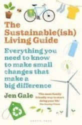 The Sustainable Ish Living Guide : Everything You Need To Know To Make Small Changes That Make A Big Difference