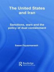 The United States And Iran - Sanctions Wars And The Policy Of Dual Containment Hardcover