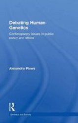Debating Human Genetics: Contemporary Issues in Public Policy and Ethics Genetics and Society