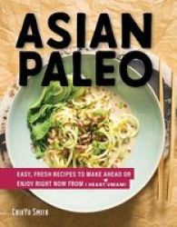 Asian Paleo - Easy Fresh Recipes To Make Ahead Or Enjoy Right Now From I Heart Umami Hardcover