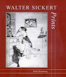 Walter Sickert: Prints: A Catalogue Raisonne Paul Mellon Centre for Studies in Britis