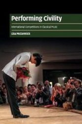 Performing Civility - International Competitions In Classical Music Paperback
