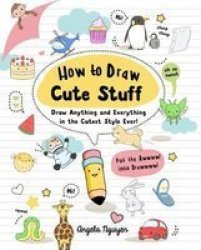 How To Draw Cute Stuff - Draw Anything And Everything In The Cutest Style Ever Paperback