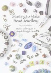 Starting To Make Bead Jewellery - Basic Techniques And Simple Design Ideas Paperback