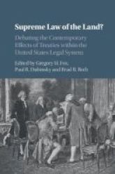 Supreme Law Of The Land? - Debating The Contemporary Effects Of Treaties Within The United States Legal System Hardcover