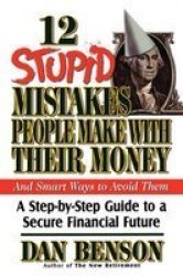 12 Stupid Mistakes People Make With Their Money - A Step-by-step Guide To A Secure Financial Future Paperback