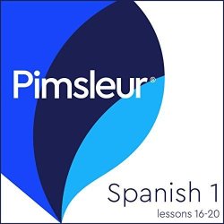 Pimsleur Spanish Level 1 Lessons 16-20: Learn To Speak Understand And Read Spanish With Pimsleur Language Programs