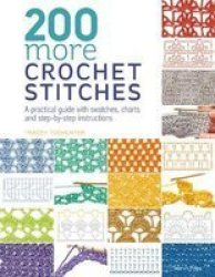 200 More Crochet Stitches - A Practical Guide With Swatches Charts And Step-by-step Instructions Paperback