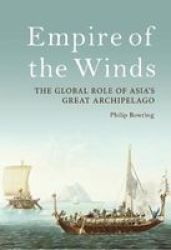 Empire Of The Winds - The Global Role Of Asia& 39 S Great Archipelago Hardcover