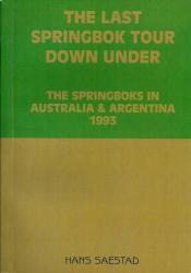 The Last Springbok Tour Down Under : The Springboks In Australia & Argentina 1993 By Hans Saestad