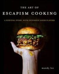 The Art Of Escapism Cooking: A Survival Story With Intensely Good Flavors