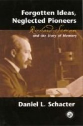 Forgotten Ideas, Neglected Pioneers: Richard Semon and the Story of Memory