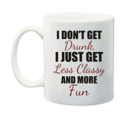 I Don't Get Drunk I Get Less Classy And More Fun Mug