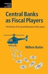 Central Banks As Fiscal Players - The Drivers Of Fiscal And Monetary Policy Space Hardcover
