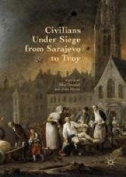 Civilians Under Siege From Sarajevo To Troy Hardcover 1ST Ed. 2018