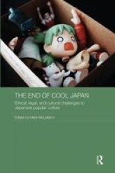 The End Of Cool Japan - Ethical Legal And Cultural Challenges To Japanese Popular Culture Paperback