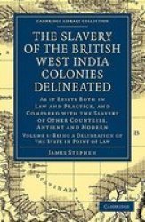 The Slavery Of The British West India Colonies Delineated - As It Exists Both In Law And Practice And Compared With The Slavery Of Other Countries Antient And Modern Paperback