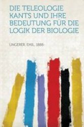 Die Teleologie Kants Und Ihre Bedeutung Fur Die Logik Der Biologie German Paperback
