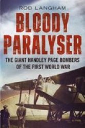 Bloody Paralyser - The Giant Handley Page Bombers Of The First World War Hardcover