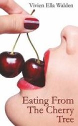 Eating From The Cherry Tree - A Memoir Of Sexual Epiphany Paperback