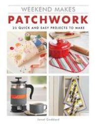 Weekend Makes: Patchwork - 25 Quick And Easy Projects To Make Paperback