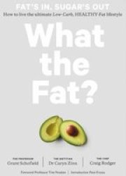 What The Fat? - How To Live The Ultimate Low-carb Healthy-fat Lifestyle Paperback