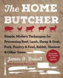 Home Butcher - Simple Modern Techniques For Processing Beef Lamb Sheep & Goat Pork Poultry & Fowl Rabbit Venison & Other Game Hardcover