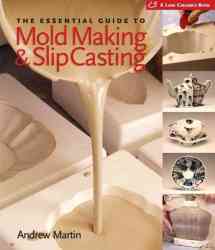 The Essential Guide to Mold Making & Slip Casting A Lark Ceramics Book
