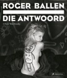 Roger Ballen - Die Antwoord: I Fink You Freeky hardcover