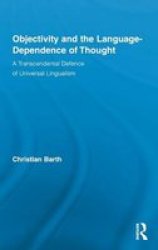 Objectivity and the Language-Dependence of Thought: A Transcendental Defence of Universal Lingualism Routledge Studies in Contemporary Philosophy