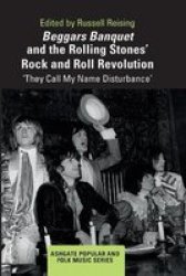 Beggars Banquet And The Rolling Stones& 39 Rock And Roll Revolution - & 39 They Call My Name Disturbance& 39 Paperback